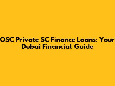 OSC Private SC Finance Loans: Your Dubai Financial Guide