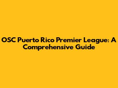 OSC Puerto Rico Premier League: A Comprehensive Guide
