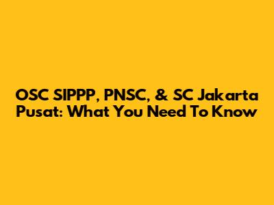 OSC SIPPP, PNSC, & SC Jakarta Pusat: What You Need To Know