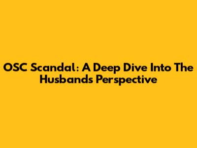 OSC Scandal: A Deep Dive Into The Husband's Perspective