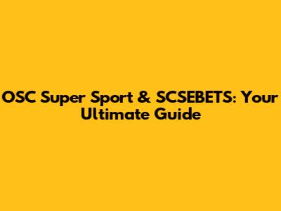 OSC Super Sport & SCSEBETS: Your Ultimate Guide