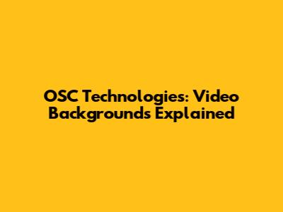 OSC Technologies: Video Backgrounds Explained