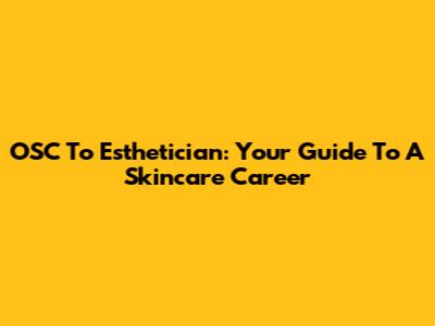 OSC To Esthetician: Your Guide To A Skincare Career