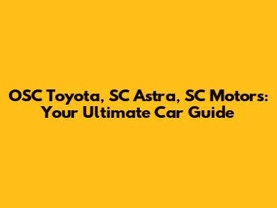 OSC Toyota, SC Astra, SC Motors: Your Ultimate Car Guide