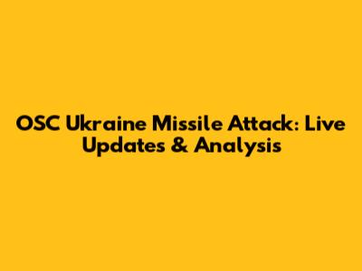 OSC Ukraine Missile Attack: Live Updates & Analysis