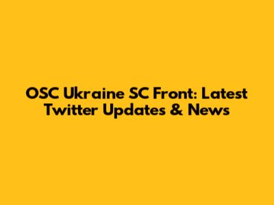 OSC Ukraine SC Front: Latest Twitter Updates & News
