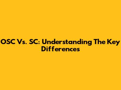 OSC Vs. SC: Understanding The Key Differences