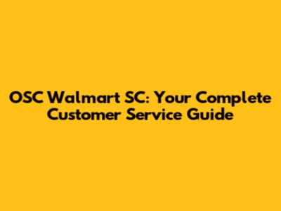 OSC Walmart SC: Your Complete Customer Service Guide