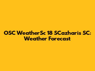 OSC WeatherSc 18 SCazharis SC: Weather Forecast