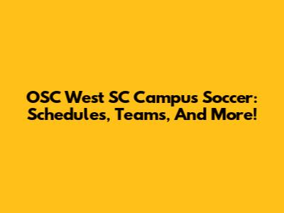 OSC West SC Campus Soccer: Schedules, Teams, And More!