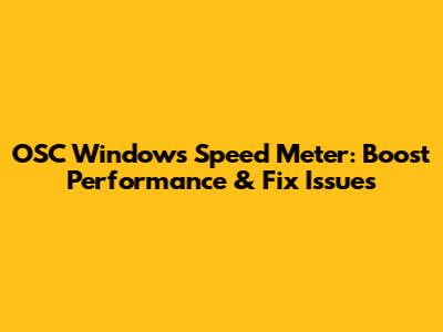 OSC Windows Speed Meter: Boost Performance & Fix Issues