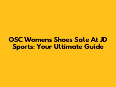 OSC Women's Shoes Sale At JD Sports: Your Ultimate Guide