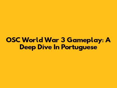 OSC World War 3 Gameplay: A Deep Dive In Portuguese