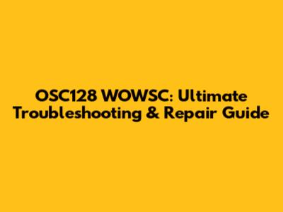 OSC128 WOWSC: Ultimate Troubleshooting & Repair Guide