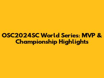OSC2024SC World Series: MVP & Championship Highlights