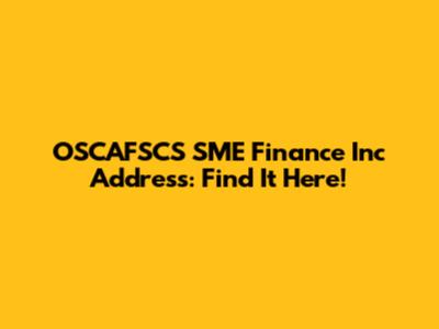 OSCAFSCS SME Finance Inc Address: Find It Here!
