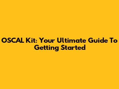 OSCAL Kit: Your Ultimate Guide To Getting Started