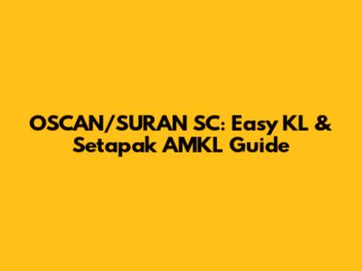 OSCAN/SURAN SC: Easy KL & Setapak AMKL Guide