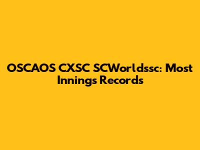 OSCAOS CXSC SCWorldssc: Most Innings Records