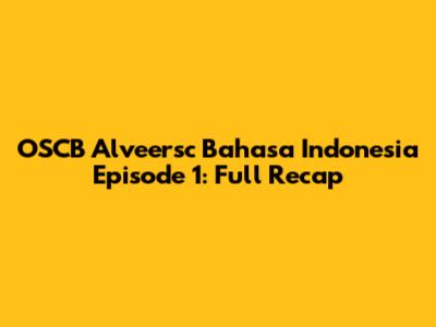 OSCB Alveersc Bahasa Indonesia Episode 1: Full Recap