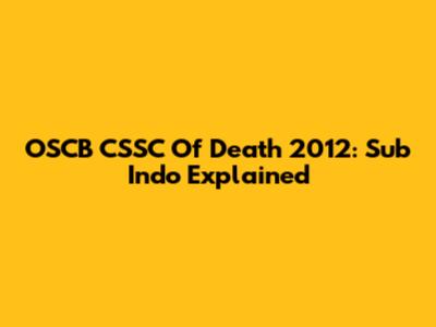 OSCB CSSC Of Death 2012: Sub Indo Explained