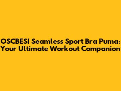 OSCBESI Seamless Sport Bra Puma: Your Ultimate Workout Companion