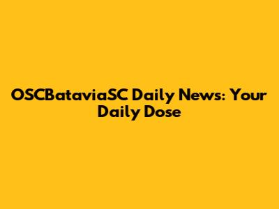 OSCBataviaSC Daily News: Your Daily Dose