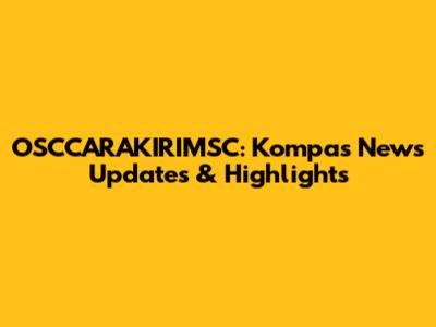 OSCCARAKIRIMSC: Kompas News Updates & Highlights