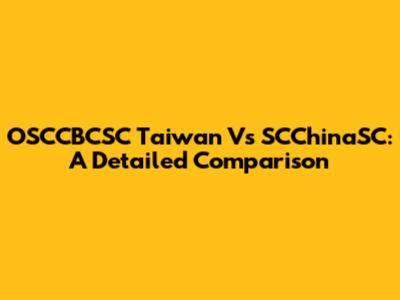 OSCCBCSC Taiwan Vs SCChinaSC: A Detailed Comparison