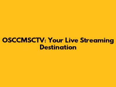 OSCCMSCTV: Your Live Streaming Destination
