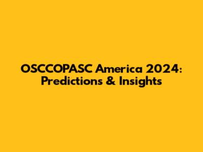 OSCCOPASC America 2024: Predictions & Insights