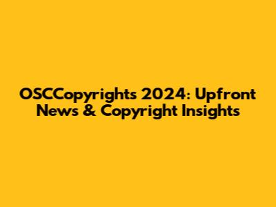 OSCCopyrights 2024: Upfront News & Copyright Insights