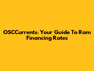 OSCCurrents: Your Guide To Ram Financing Rates