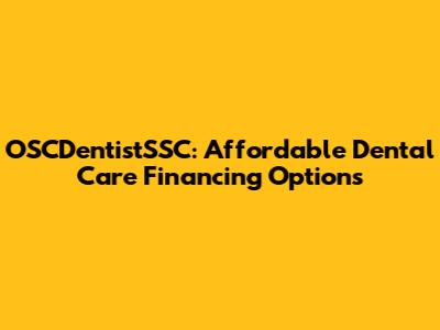 OSCDentistSSC: Affordable Dental Care Financing Options