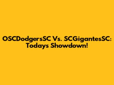 OSCDodgersSC Vs. SCGigantesSC: Today's Showdown!