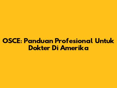 OSCE: Panduan Profesional Untuk Dokter Di Amerika