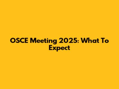 OSCE Meeting 2025: What To Expect