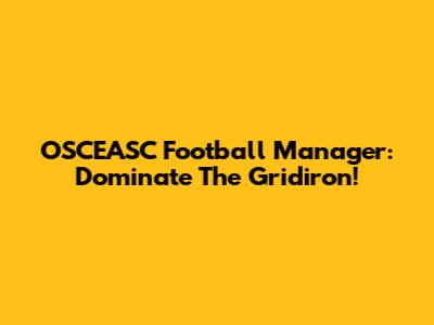 OSCEASC Football Manager: Dominate The Gridiron!