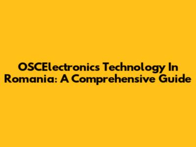 OSCElectronics Technology In Romania: A Comprehensive Guide