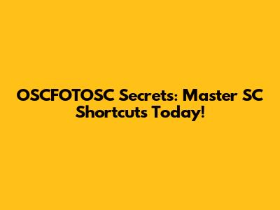 OSCFOTOSC Secrets: Master SC Shortcuts Today!