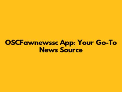 OSCFawnewssc App: Your Go-To News Source