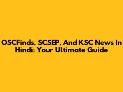OSCFinds, SCSEP, And KSC News In Hindi: Your Ultimate Guide