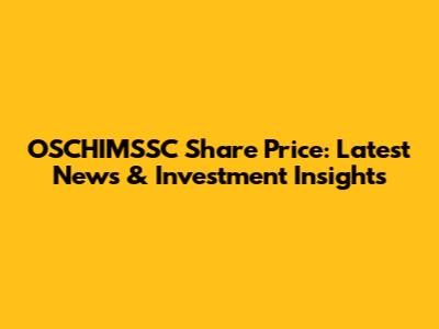 OSCHIMSSC Share Price: Latest News & Investment Insights