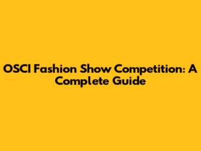OSCI Fashion Show Competition: A Complete Guide