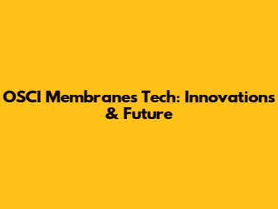 OSCI Membranes Tech: Innovations & Future
