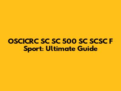 OSCICRC SC SC 500 SC SCSC F Sport: Ultimate Guide