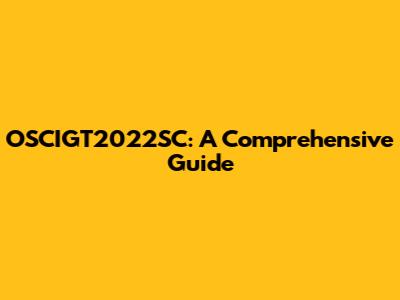 OSCIGT2022SC: A Comprehensive Guide
