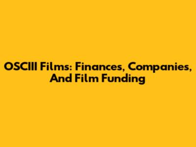 OSCIII Films: Finances, Companies, And Film Funding