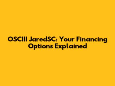 OSCIII JaredSC: Your Financing Options Explained