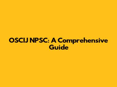 OSCIJ NPSC: A Comprehensive Guide